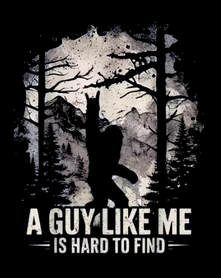 Bigfoot T-Shirt - "Hard to find a Guy Like Me"